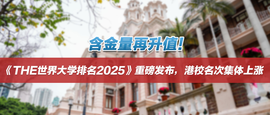 含金量再升值！《THE世界大学排名2025》重磅发布，港校名次集体上涨