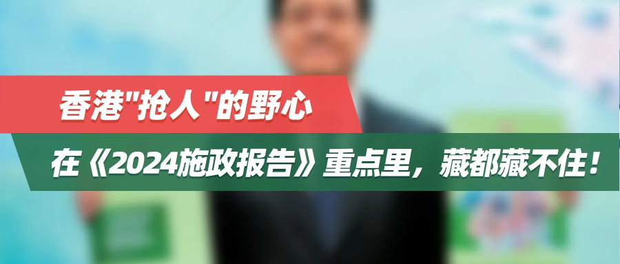 香港"抢人"的野心，在今天公布的《2024施政报告》重点里，藏都藏不住！