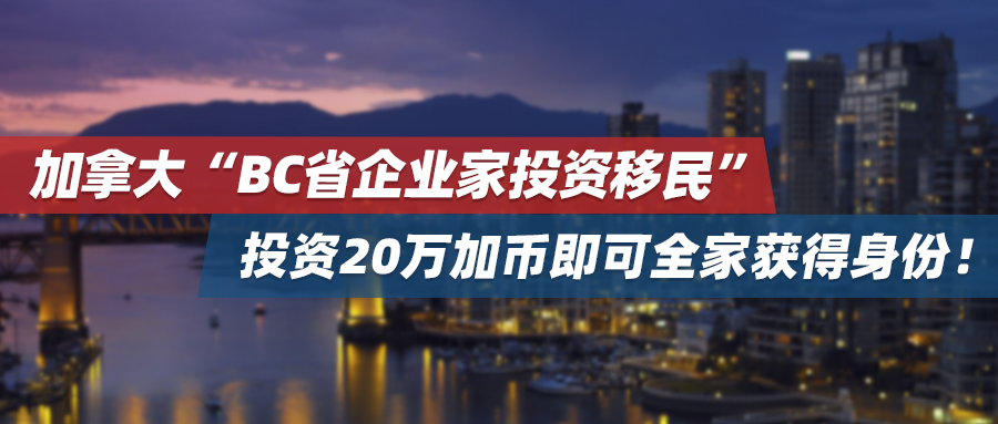 加拿大“BC省企业家投资移民”，投资20万加币即可全家获得身份！