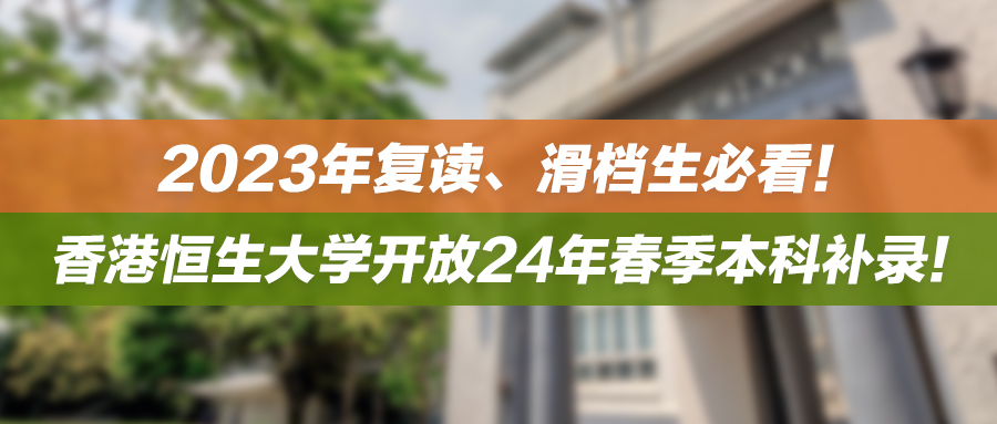 23年复读、滑档生必看！商科黑马恒生大学开放24年春季本科补录！