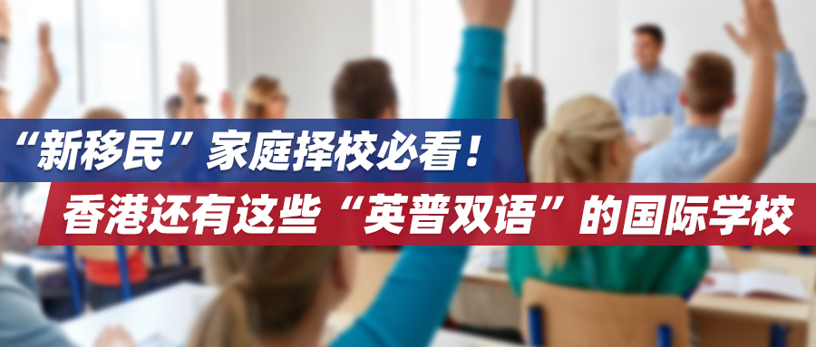 “新移民”家庭择校必看！香港还有这些“英普双语”的国际学校