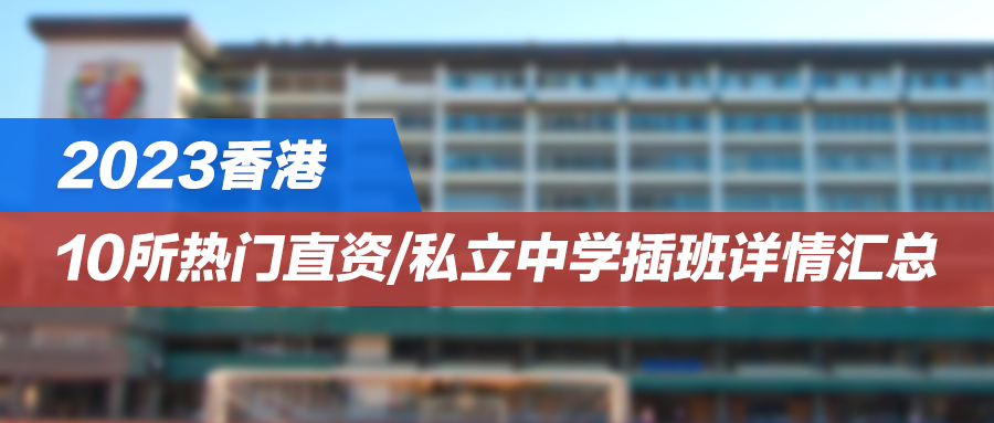 【2023香港插班季】10所热门直资/私立中学插班详情汇总，建议收藏！