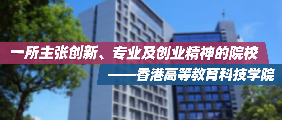 香港院校 | 一所主张创新、专业及创业精神的院校——香港高等教育科技学院