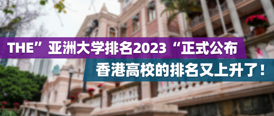 THE“亚洲大学排名2023”正式公布，香港高校的排名又上升了！