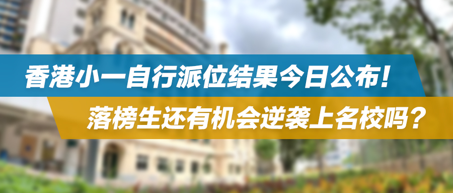 香港小一自行派位结果今日公布！落榜生还有机会逆袭上名校吗？