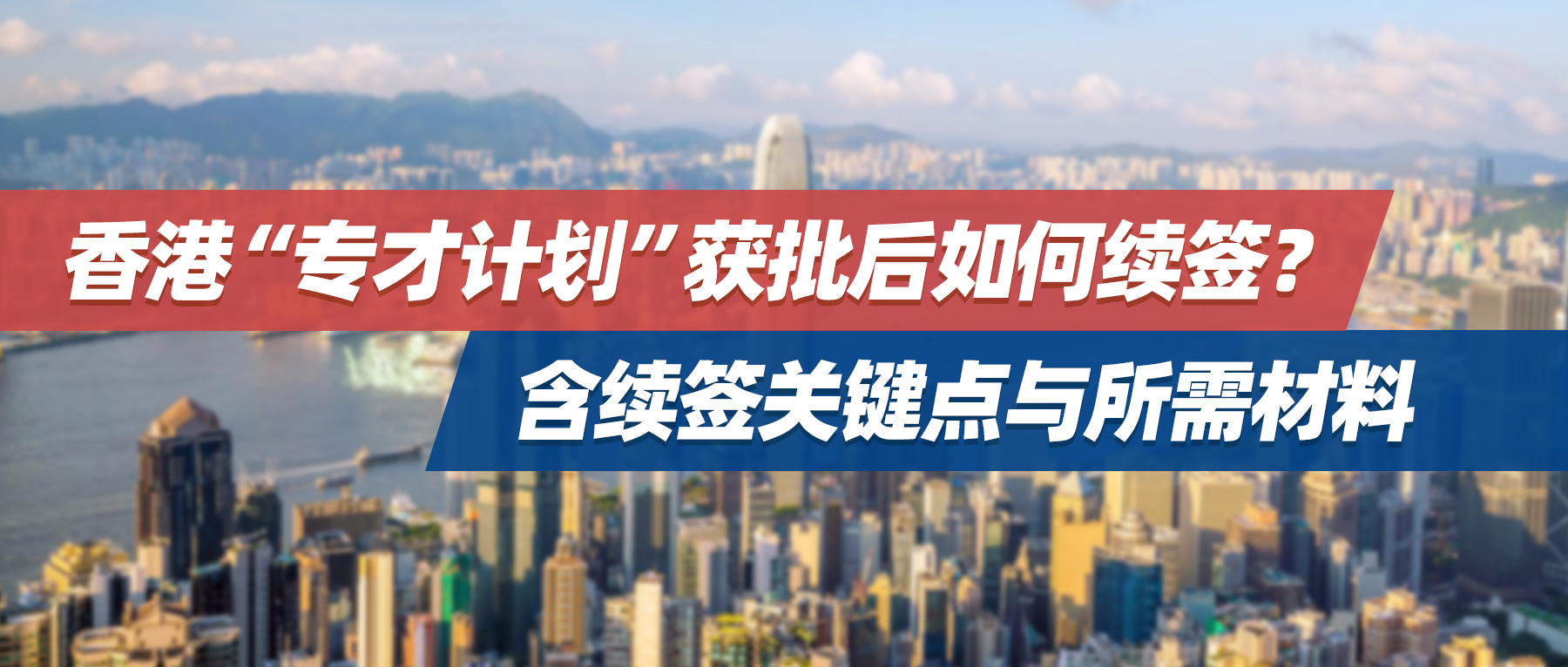 香港“专才计划”获批后如何续签？ 含续签关键点与所需材料