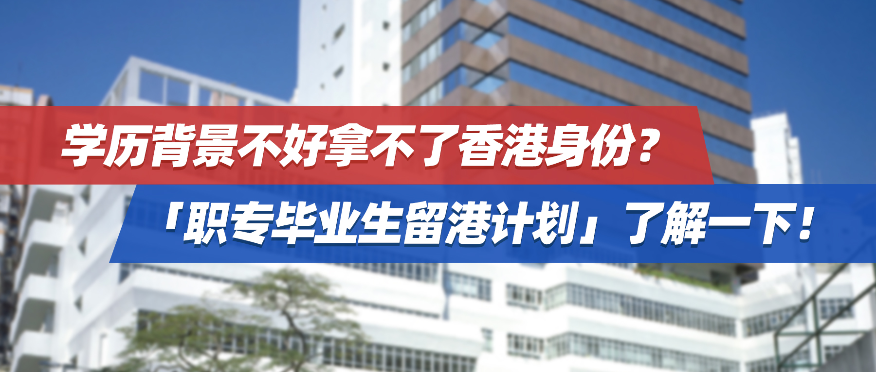 学历背景不好拿不了香港身份？「职专毕业生留港计划」了解一下！