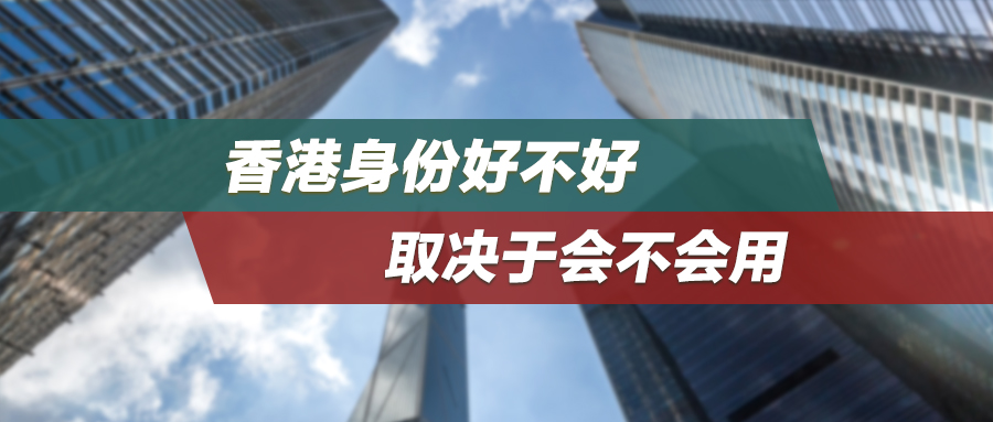 案例集锦 | 香港身份好不好，取决于会不会用