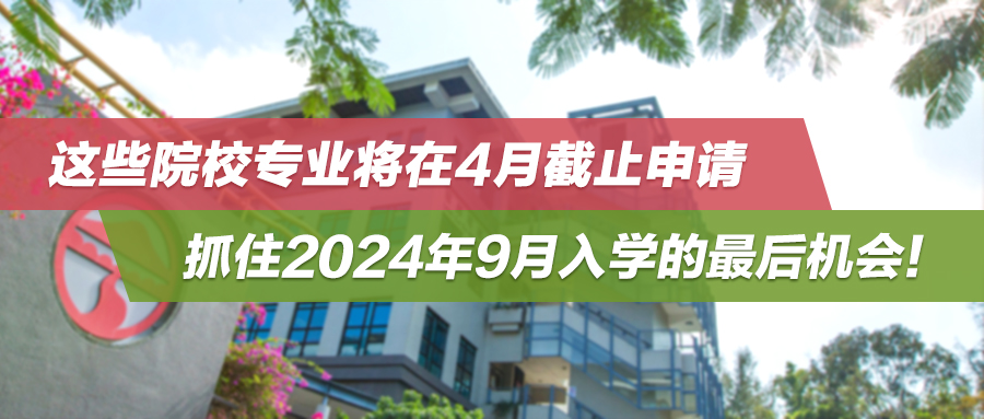 这些院校专业将在4月截止申请，抓住2024年9月入学的最后机会！