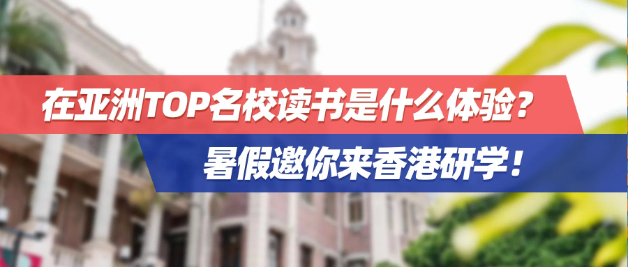 最新QS排名出炉：在亚洲TOP名校读书是什么体验？暑假邀你来香港研学！