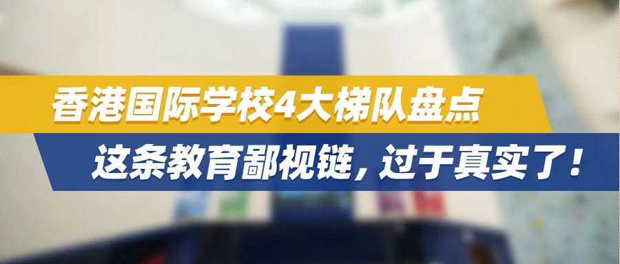 香港国际学校4大梯队盘点，这条教育鄙视链，过于真实了！